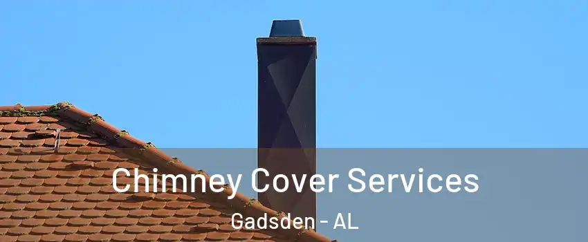  Chimney Cover Services Gadsden - AL