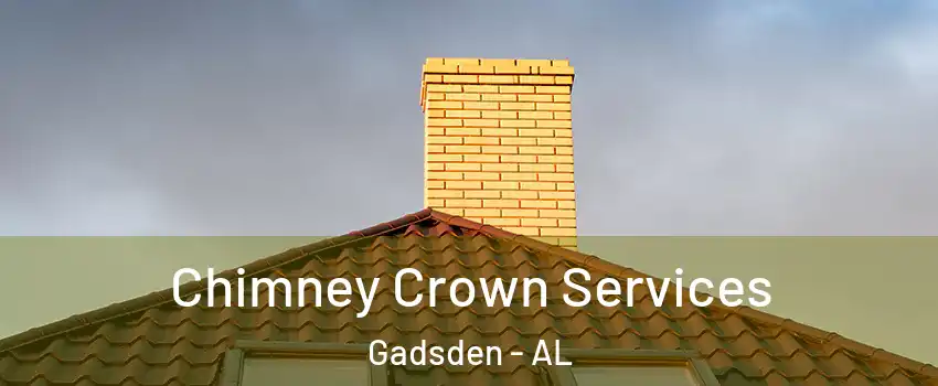 Chimney Crown Services Gadsden - AL