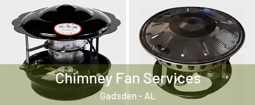  Chimney Fan Services Gadsden - AL