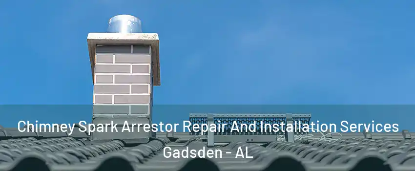  Chimney Spark Arrestor Repair And Installation Services Gadsden - AL