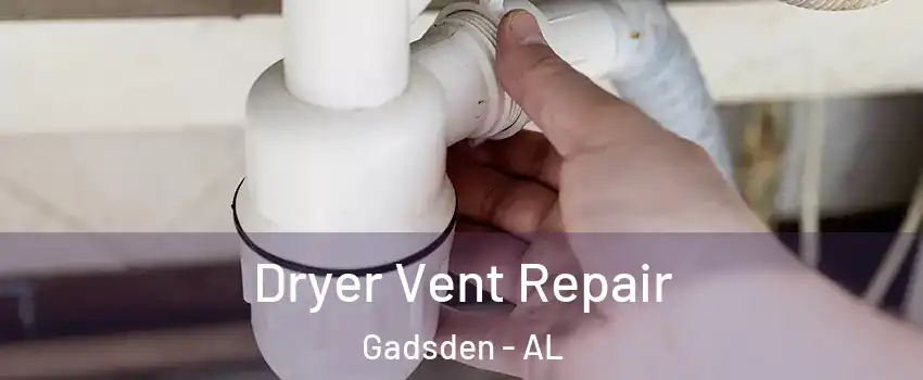  Dryer Vent Repair Gadsden - AL