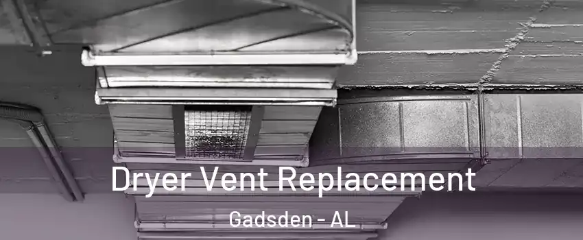 Dryer Vent Replacement Gadsden - AL