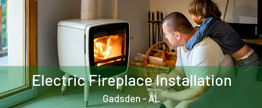  Electric Fireplace Installation Gadsden - AL