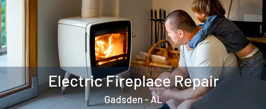  Electric Fireplace Repair Gadsden - AL
