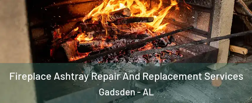  Fireplace Ashtray Repair And Replacement Services Gadsden - AL