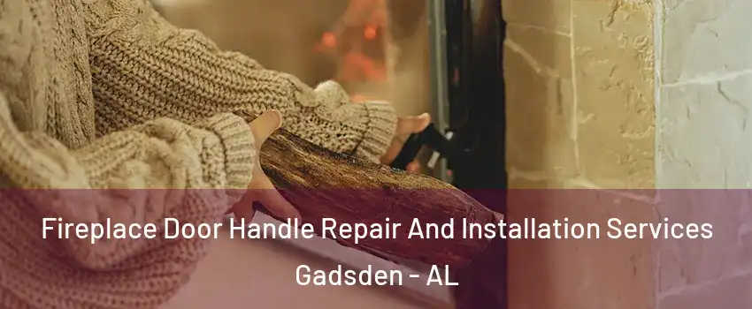  Fireplace Door Handle Repair And Installation Services Gadsden - AL