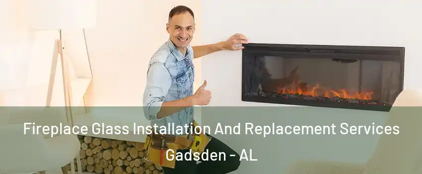  Fireplace Glass Installation And Replacement Services Gadsden - AL