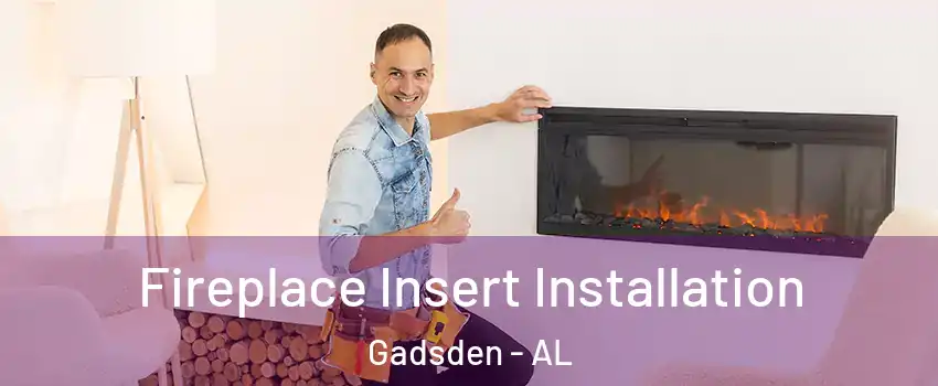  Fireplace Insert Installation Gadsden - AL