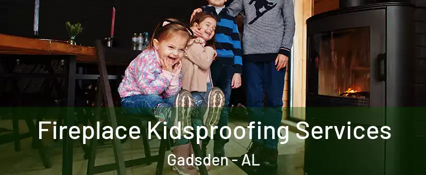  Fireplace Kidsproofing Services Gadsden - AL