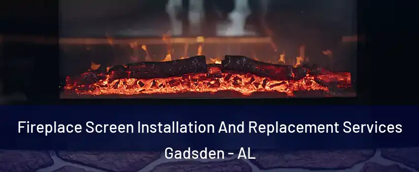  Fireplace Screen Installation And Replacement Services Gadsden - AL