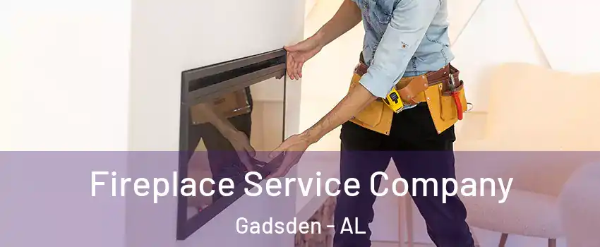  Fireplace Service Company Gadsden - AL