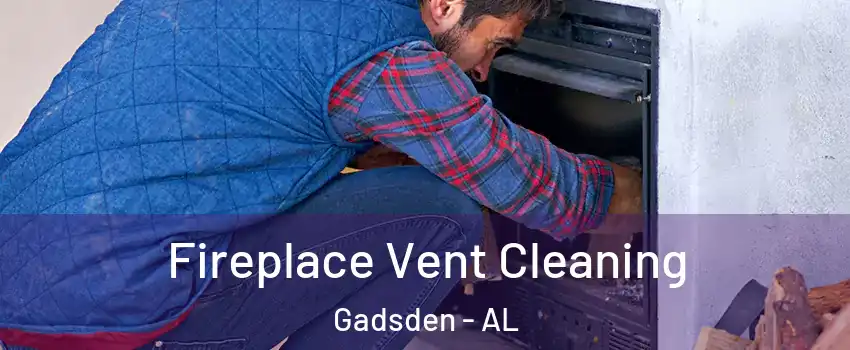  Fireplace Vent Cleaning Gadsden - AL
