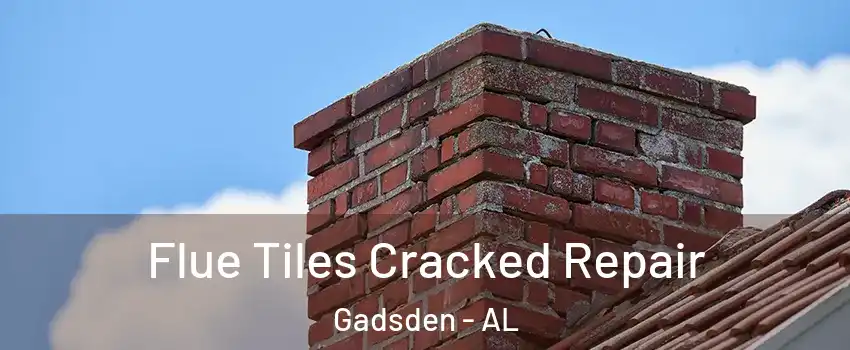 Flue Tiles Cracked Repair Gadsden - AL