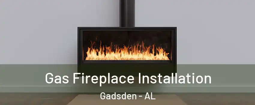  Gas Fireplace Installation Gadsden - AL