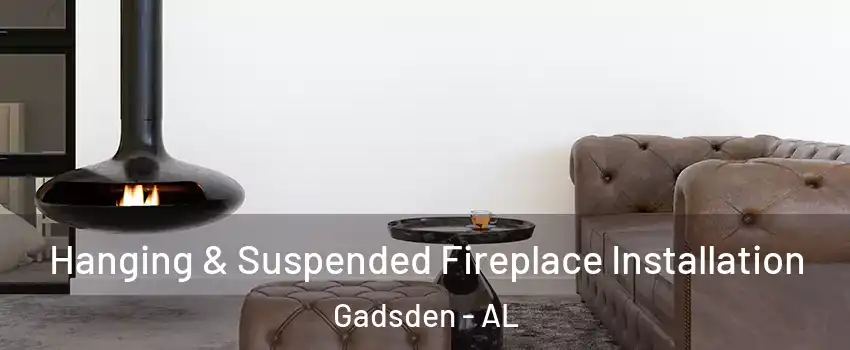  Hanging & Suspended Fireplace Installation Gadsden - AL