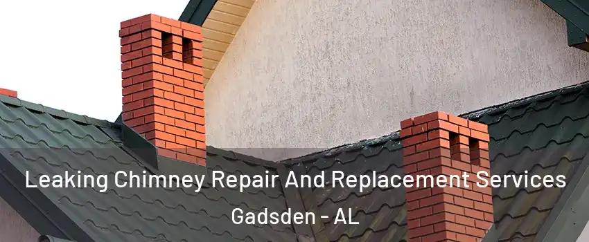  Leaking Chimney Repair And Replacement Services Gadsden - AL