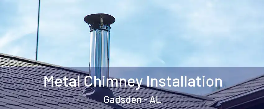 Metal Chimney Installation Gadsden - AL