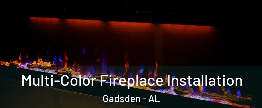  Multi-Color Fireplace Installation Gadsden - AL