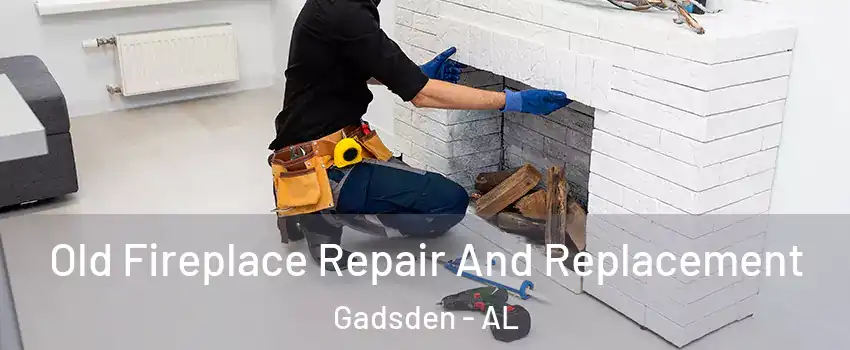  Old Fireplace Repair And Replacement Gadsden - AL