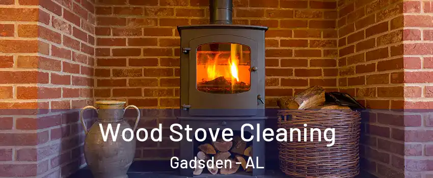  Wood Stove Cleaning Gadsden - AL